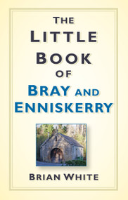 The Little Book of Bray & Enniskerry by Brian White, 9780750987912