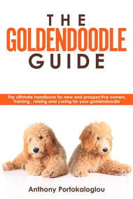 The Goldendoodle Guide:The Ultimate Handbook for New and Prospective Owners. Training, Raising and Caring For Your Goldendoodle by Anthony Portokaloglou, 9781386166412
