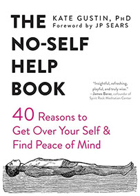 The No-Self Help Book (Forty Reasons to Get Over Your Self and Find Peace of Mind) by Kate Gustin, JP Sears, 9781684032174