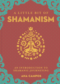 A Little Bit of Shamanism (An Introduction to Shamanic Journeying) by Ana Campos, 9781454933755