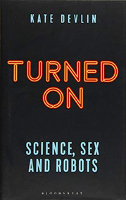Turned On (Science, Sex and Robots) by Kate Devlin, 9781472950895