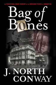 Bag of Bones (The Sensational Grave Robbery Of The Merchant Prince Of Manhattan) - 9780762778126 by J. North Conway, 9780762778126
