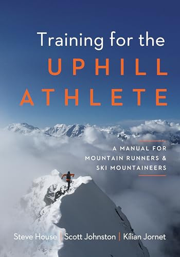 Training for the Uphill Athlete (A Manual for Mountain Runners and Ski Mountaineers) by Steve House, Scott Johnston, Kilian Jornet, 9781938340840