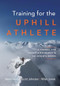 Training for the Uphill Athlete (A Manual for Mountain Runners and Ski Mountaineers) by Steve House, Scott Johnston, Kilian Jornet, 9781938340840