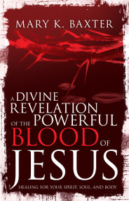 A Divine Revelation of the Powerful Blood of Jesus (Healing for Your Spirit, Soul, and Body) by Mary K. Baxter, T. L. Lowery, 9781641232708