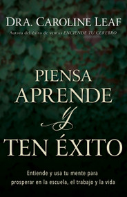 Piensa, aprende y ten éxito (Entiende y usa tu mente para prosperar en la escuela, el trabajo y la vida) by Caroline Leaf, Robert Turner, Peter Amua-Quarshie, 9781641232593