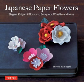 Japanese Paper Flowers (Elegant Kirigami Blossoms, Bouquets, Wreaths and More) by Hiromi Yamazaki, 9784805314982