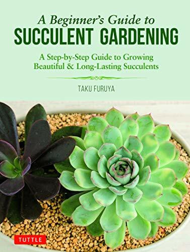 A Beginner's Guide to Succulent Gardening (A Step-by-Step Guide to Growing Beautiful & Long-Lasting Succulents) by Taku Furuya, 9780804851190