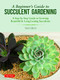 A Beginner's Guide to Succulent Gardening (A Step-by-Step Guide to Growing Beautiful & Long-Lasting Succulents) by Taku Furuya, 9780804851190