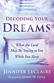 Decoding Your Dreams (What the Lord May Be Saying to You While You Sleep) by Jennifer LeClaire, James W. Goll, 9780785223535