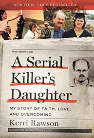 A Serial Killer's Daughter (My Story of Faith, Love, and Overcoming (An Insider's Look at the True Crime Story of the BTK Killer, Dennis Rader)) by Kerri Rawson, 9781400201754