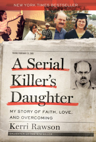 A Serial Killer's Daughter (My Story of Faith, Love, and Overcoming (An Insider's Look at the True Crime Story of the BTK Killer, Dennis Rader)) by Kerri Rawson, 9781400201754