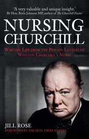 Nursing Churchill (Wartime Life from the Private Letters of Winston Churchill's Nurse) by Jill Rose, Emma Soames, 9781445677347