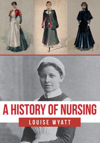 A History of Nursing by Louise Wyatt, 9781445681511