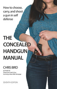 The Concealed Handgun Manual (How to Choose, Carry, and Shoot a Gun in Self Defense) by Chris Bird, 9780997558135
