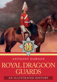 Royal Dragoon Guards (An Illustrated History) by Anthony Dawson, 9781445677064