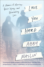 Love You Hard (A Memoir of Marriage, Brain Injury, and Reinventing Love) by Abby Maslin, 9781524743314