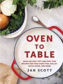 Oven to Table (Over 100 One-Pot and One-Pan Recipes for Your Sheet Pan, Skillet, Dutch Oven, and More: A Cookbook) by Jan Scott, 9780735234499