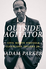 Outside Agitator (The Civil Rights Struggle of Cleveland Sellers Jr.) by Adam Parker, 9781938235450