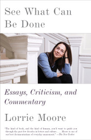 See What Can Be Done (Essays, Criticism, and Commentary) - 9780525433859 by Lorrie Moore, 9780525433859