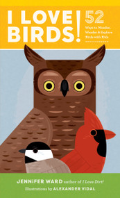 I Love Birds! (52 Ways to Wonder, Wander, and Explore Birds with Kids) by Jennifer Ward, Alexander Vidal, 9781611804157