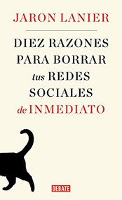 Diez razones para borrar tus redes sociales de inmediato / Ten Arguments for Deleting Your Social Media Accounts Right Now (Spanish Edition) by Jaron Lanier, 9788499929170
