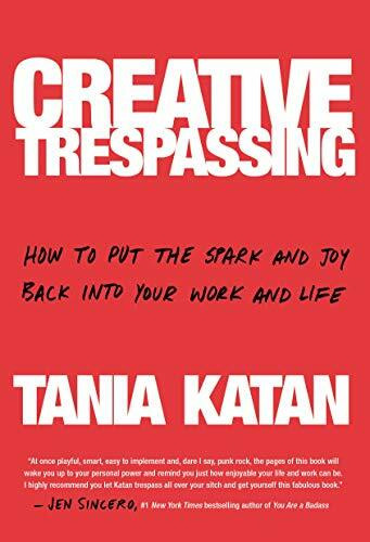 Creative Trespassing (How to Put the Spark and Joy Back into Your Work and Life) by Tania Katan, 9780525573401