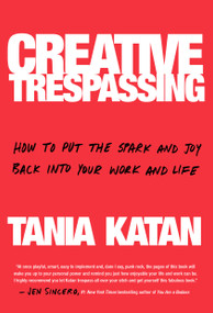 Creative Trespassing (How to Put the Spark and Joy Back into Your Work and Life) by Tania Katan, 9780525573401