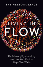 Living in Flow (The Science of Synchronicity and How Your Choices Shape Your World) by Sky Nelson-Isaacs, Joseph Jaworski, 9781623173111