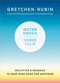 Outer Order, Inner Calm (Declutter and Organize to Make More Room for Happiness) by Gretchen Rubin, 9781984822802