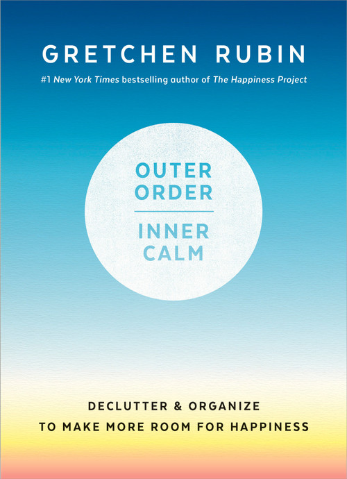 Outer Order, Inner Calm (Declutter and Organize to Make More Room for Happiness) by Gretchen Rubin, 9781984822802