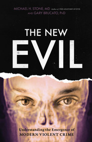 New Evil (Understanding the Emergence of Modern Violent Crime) by Michael E. Stone, Gary Brucato, Ann W. Burgess, 9781633885325