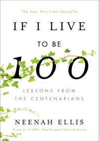 If I Live to Be 100 (Lessons from the Centenarians) - 9781984823502 by Neenah Ellis, 9781984823502