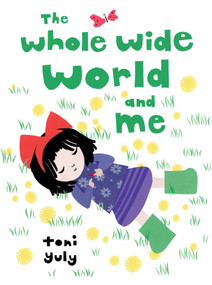 The Whole Wide World and Me by Toni Yuly, Toni Yuly, 9780763692636