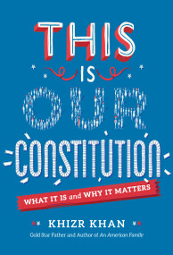 This Is Our Constitution (What It Is and Why It Matters) by Khizr Khan, 9781524770945