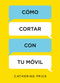 Cómo cortar con tu móvil / How to Break Up with Your Smartphone by Catherine Price, 9788416895885