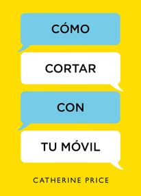 Cómo cortar con tu móvil / How to Break Up with Your Smartphone (Spanish Edition) by Catherine Price, 9788416895885