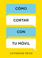 Cómo cortar con tu móvil / How to Break Up with Your Smartphone (Spanish Edition) by Catherine Price, 9788416895885