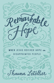 Remarkable Hope (When Jesus Revived Hope in Disappointed People) by Shauna Letellier, 9781455571710