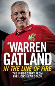 In the Line of Fire (The Inside Story from the Lions Head Coach) - 9781472252494 by Warren Gatland, 9781472252494