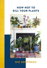 How Not To Kill Your Plants by Nik Southern, 9781473651128