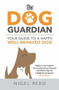 The Dog Guardian (Your Guide to a Happy, Well-Behaved Dog) by Nigel Reed, 9781473665064