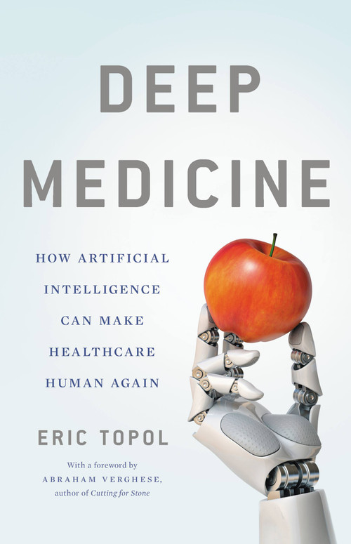 Deep Medicine (How Artificial Intelligence Can Make Healthcare Human Again) by Eric Topol, 9781541644632