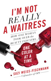 I'm Not Really a Waitress (How One Woman Took Over the Beauty Industry One Color at a Time) by Suzi Weiss-Fischmann, 9781580058193