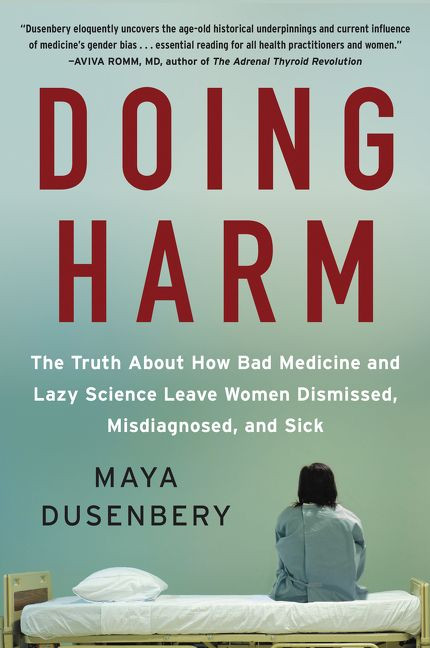 Doing Harm (The Truth About How Bad Medicine and Lazy Science Leave Women Dismissed, Misdiagnosed, and Sick) - 9780062470836 by Maya Dusenbery, 9780062470836