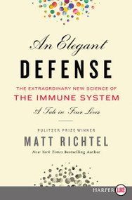 An Elegant Defense (The Extraordinary New Science of the Immune System: A Tale in Four Lives) by Matt Richtel, 9780062699107