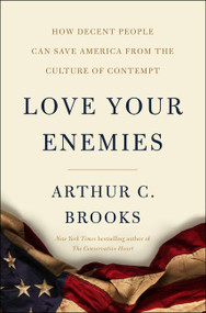 Love Your Enemies (How Decent People Can Save America from the Culture of Contempt) by Arthur C. Brooks, 9780062883759