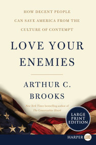 Love Your Enemies (How Decent People Can Save America from the Culture of Contempt) - 9780062888020 by Arthur C. Brooks, 9780062888020