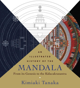 An Illustrated History of the Mandala (From Its Genesis to the Kalacakratantra) by Kimiaki  Tanaka, 9781614292784