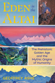 Eden in the Altai (The Prehistoric Golden Age and the Mythic Origins of Humanity) by Geoffrey Ashe, 9781591433217